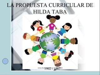 LA PROPUESTA CURRICULAR DE HILDA TABA 1902 - 1967 