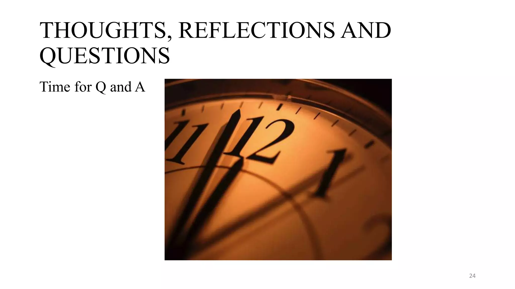 THOUGHTS, REFLECTIONS AND
QUESTIONS
Time for Q and A
24
 