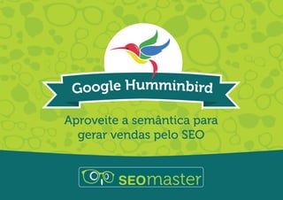 Google Humminbird
Aproveite a semântica para
gerar vendas pelo SEO

 