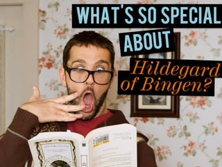 What's SO SPECIAL
     a bout
      Hildegard
    of Bingen?
 