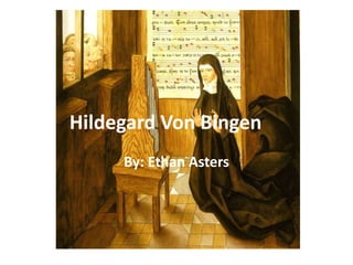 Hildegard Von Bingen
     By: Ethan Asters
 
