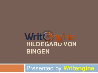 HILDEGARD VON
BINGEN
Presented by Writengine
 