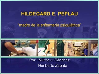 HILDEGARD E. PEPLAU

“madre de la enfermería psiquiátrica”




      Por: Militza J. Sánchez
           Heriberto Zapata
 