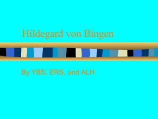Hildegard von Bingen By YBS, ERS, and ALH 