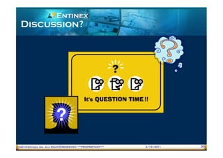 Discussion?




®2010 Entinex, Inc. ALL RIGHTS RESERVED ***PROPRIETARY***   4/12/2011   30
 