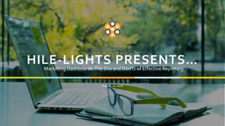 1
HILE-LIGHTS PRESENTS…
August 22, 2018
© Hileman Group. All rights reserved.
Marketing Dashboards:The Dos and Don’ts of Effective Reporting
 