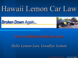 Hawaii Lemon Car Law www.AlohaLemonLaw.com Hello Lemon Law, Goodbye Lemon 