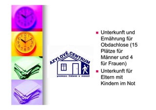 Unterkunft und
Ernährung für
Obdachlose (15
Plätze für
Männer und 4
für Frauen)
Unterkunft für
Eltern mit
Kindern im Not