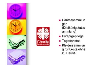 Caritassammlun
gen
(Dreikönigstatss
ammlung)
Fürsprgepflege
Tagesanstalt
Kleidersammlun
g für Leute ohne
zu Hause