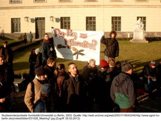 Mitglied der FHO Fachhochschule Ostschweiz
Studierendenproteste Humboldt-Universität zu Berlin, 2003. Quelle: http://web.archive.org/web/20031118043249/http://www.agrar.hu-
berlin.de/protest/bilder/031028_Meeting7.jpg (Zugriff: 05.03.2013)
 