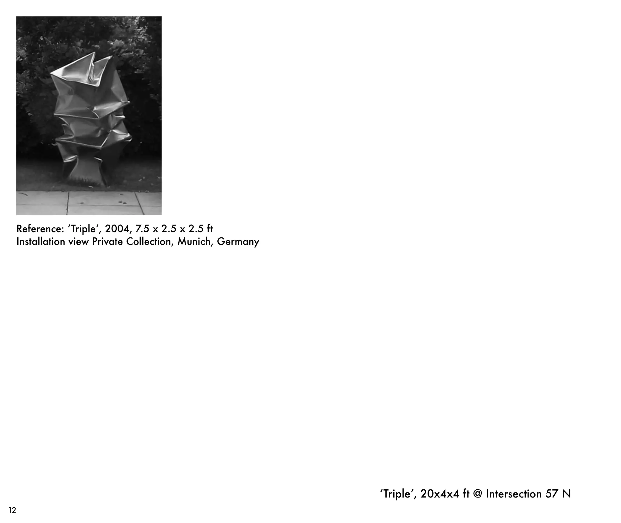 ‘Triple’, 20x4x4 ft @ Intersection 57 N
12
Reference: ‘Triple’, 2004, 7.5 x 2.5 x 2.5 ft
Installation view Private Collection, Munich, Germany
 