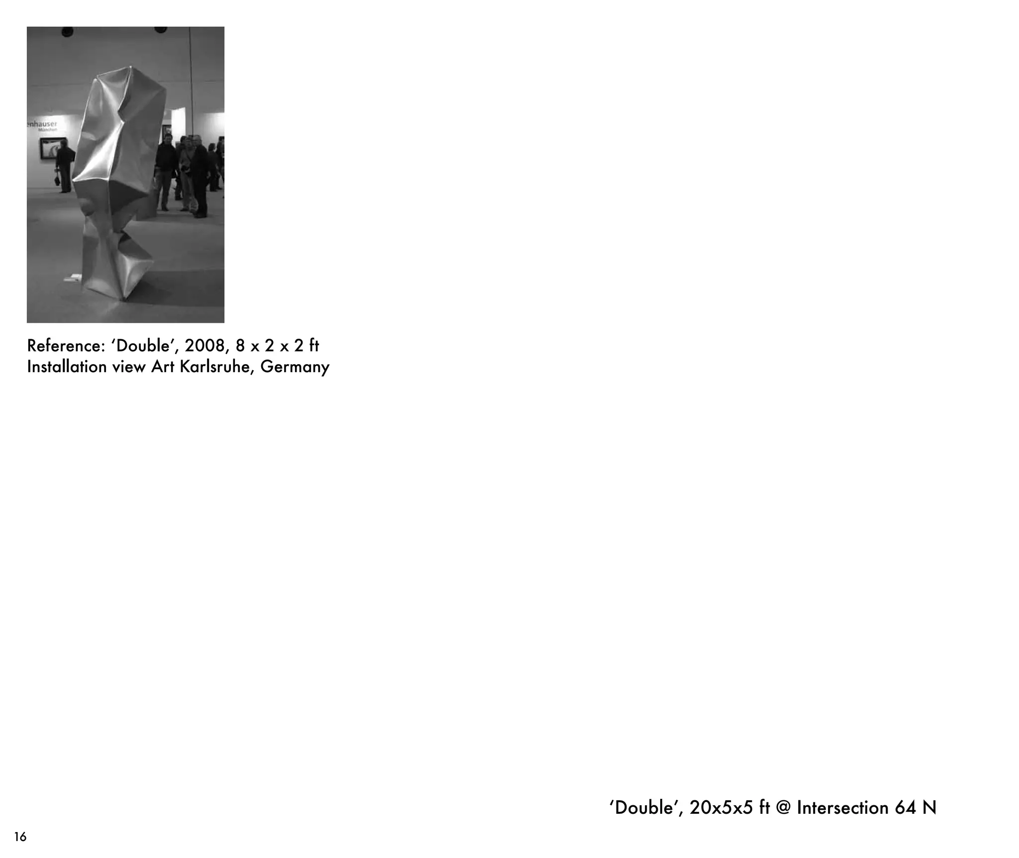 ‘Double’, 20x5x5 ft @ Intersection 64 N
16
Reference: ‘Double’, 2008, 8 x 2 x 2 ft
Installation view Art Karlsruhe, Germany
 