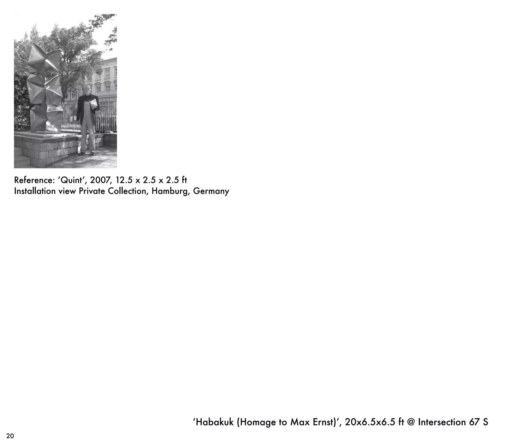 ‘Habakuk (Homage to Max Ernst)’, 20x6.5x6.5 ft @ Intersection 67 S
20
Reference: ‘Quint’, 2007, 12.5 x 2.5 x 2.5 ft
Installation view Private Collection, Hamburg, Germany
 
