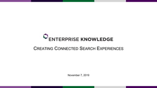 CREATING CONNECTED SEARCH EXPERIENCES
November 7, 2019
 