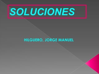 SOLUCIONES

  HILGUERO, JORGE MANUEL
 