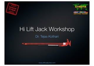 www.offroadjunkie.com
Hi Lift Jack Workshop
Dr. Tejas Kothari
 