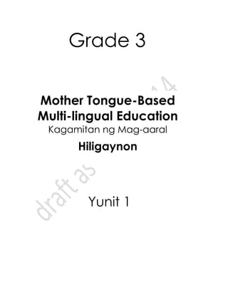 0
Grade 3
Yunit 1
Mother Tongue-Based
Multi-lingual Education
Kagamitan ng Mag-aaral
Hiligaynon
 