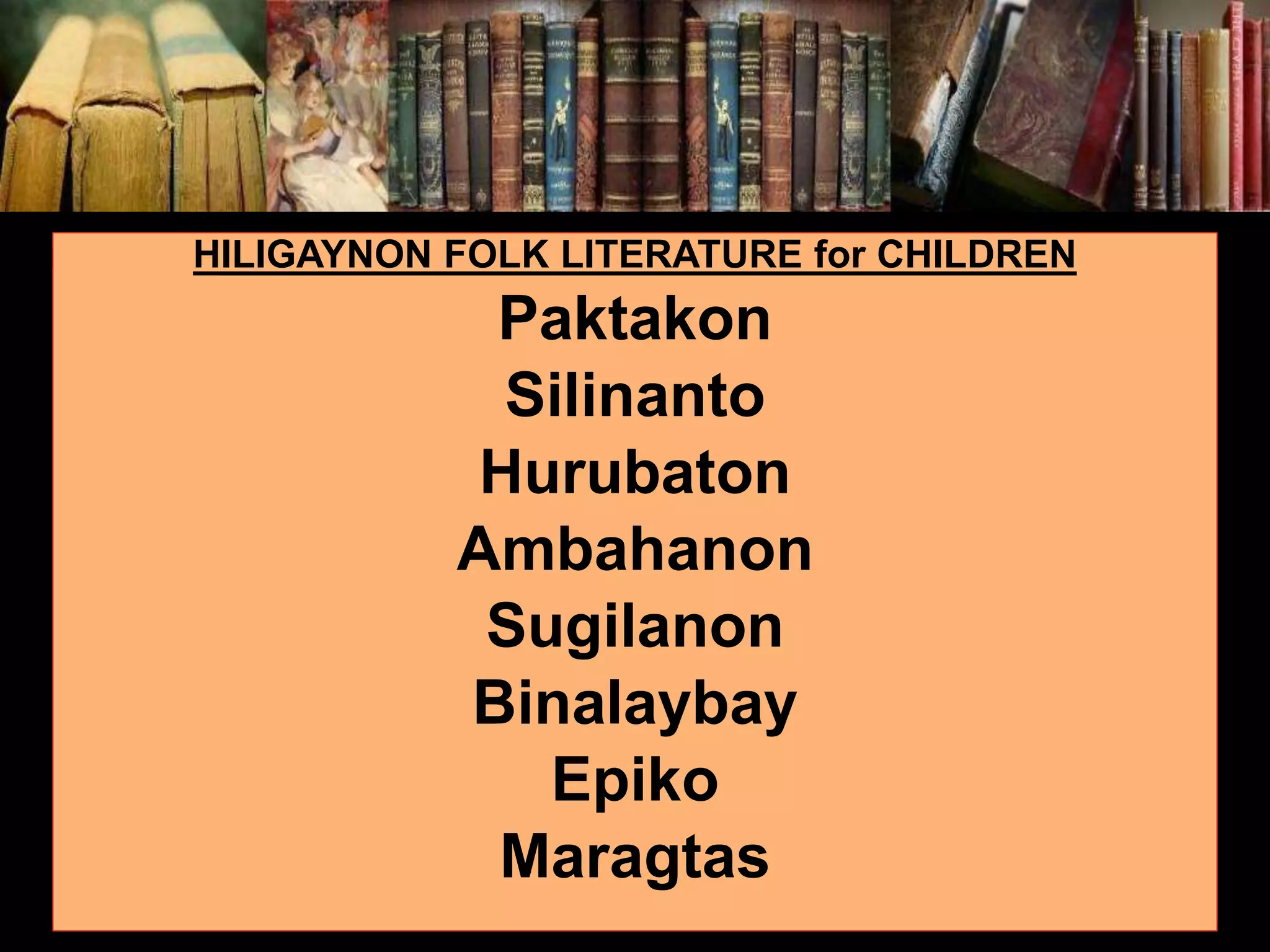 HILIGAYNON FOLK LITERATURE for CHILDREN Paktakon Silinanto Hurubaton Ambahanon Sugilanon Binalaybay Epiko Maragtas 