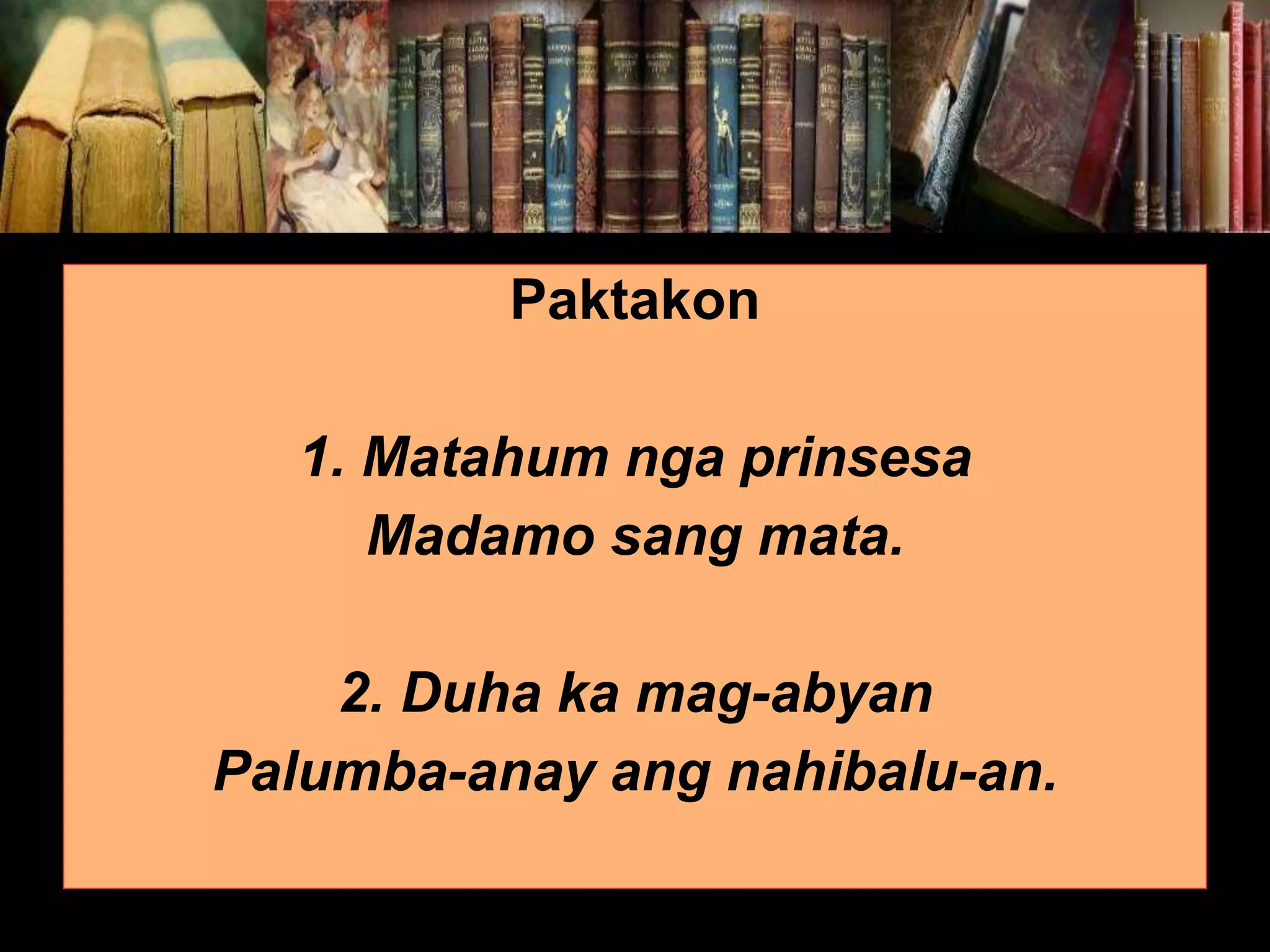 Paktakon 1. Matahum nga prinsesa Madamo sang mata. 2. Duha ka mag-abyan Palumba-anay ang nahibalu-an. 
