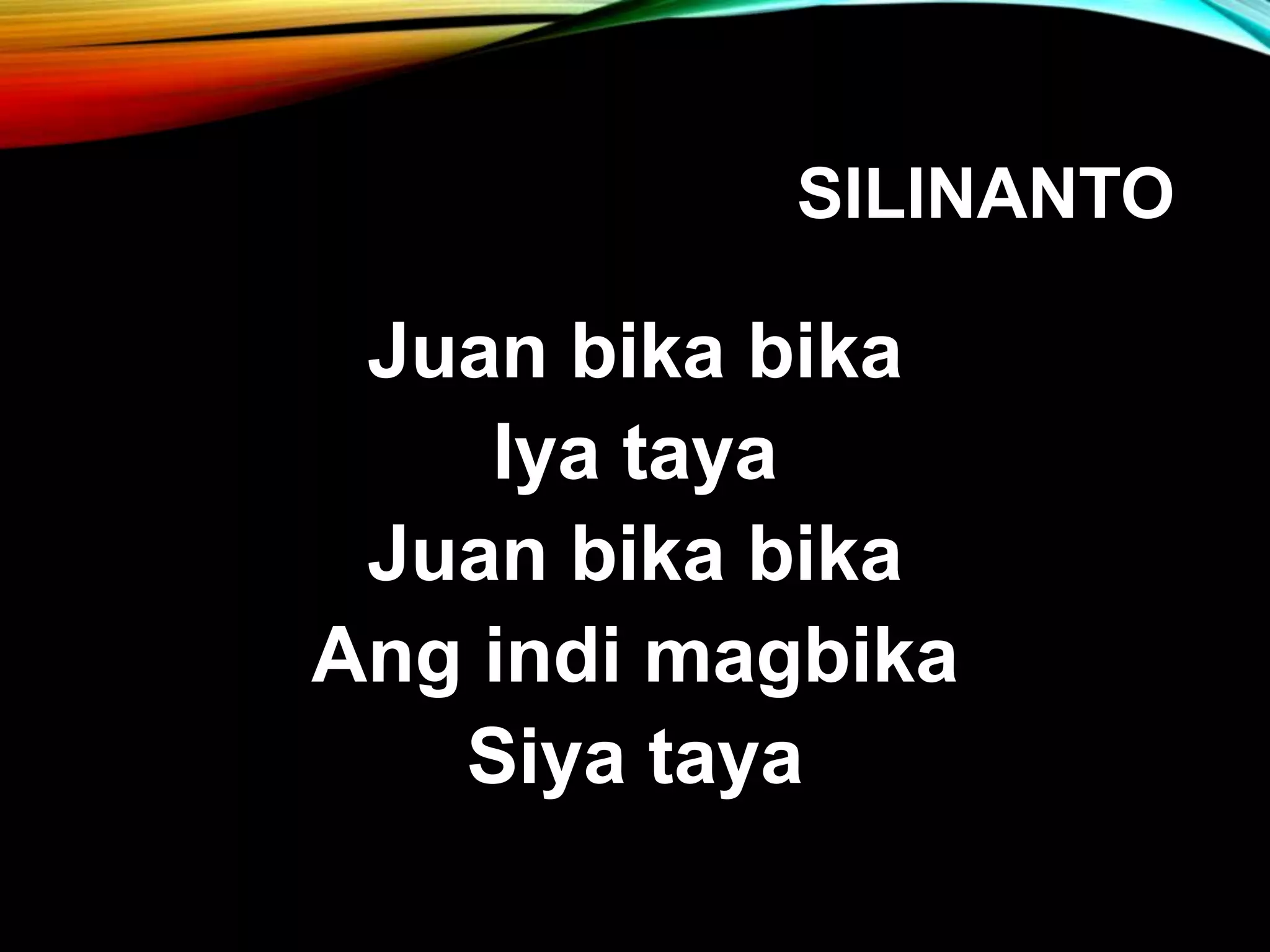 SILINANTO Juan bika bika Iya taya Juan bika bika Ang indi magbika Siya taya 