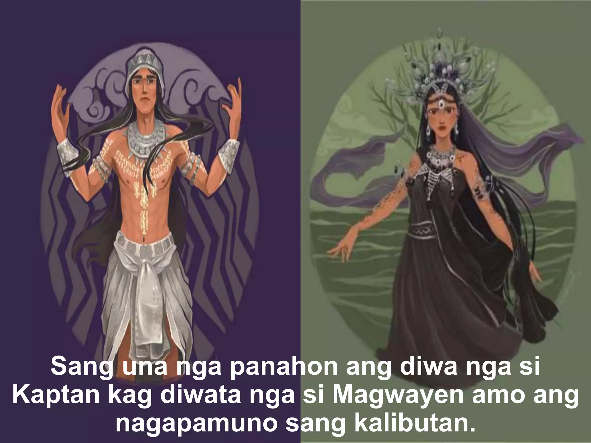 Sang una nga panahon ang diwa nga si Kaptan kag diwata nga si Magwayen amo ang nagapamuno sang kalibutan. 