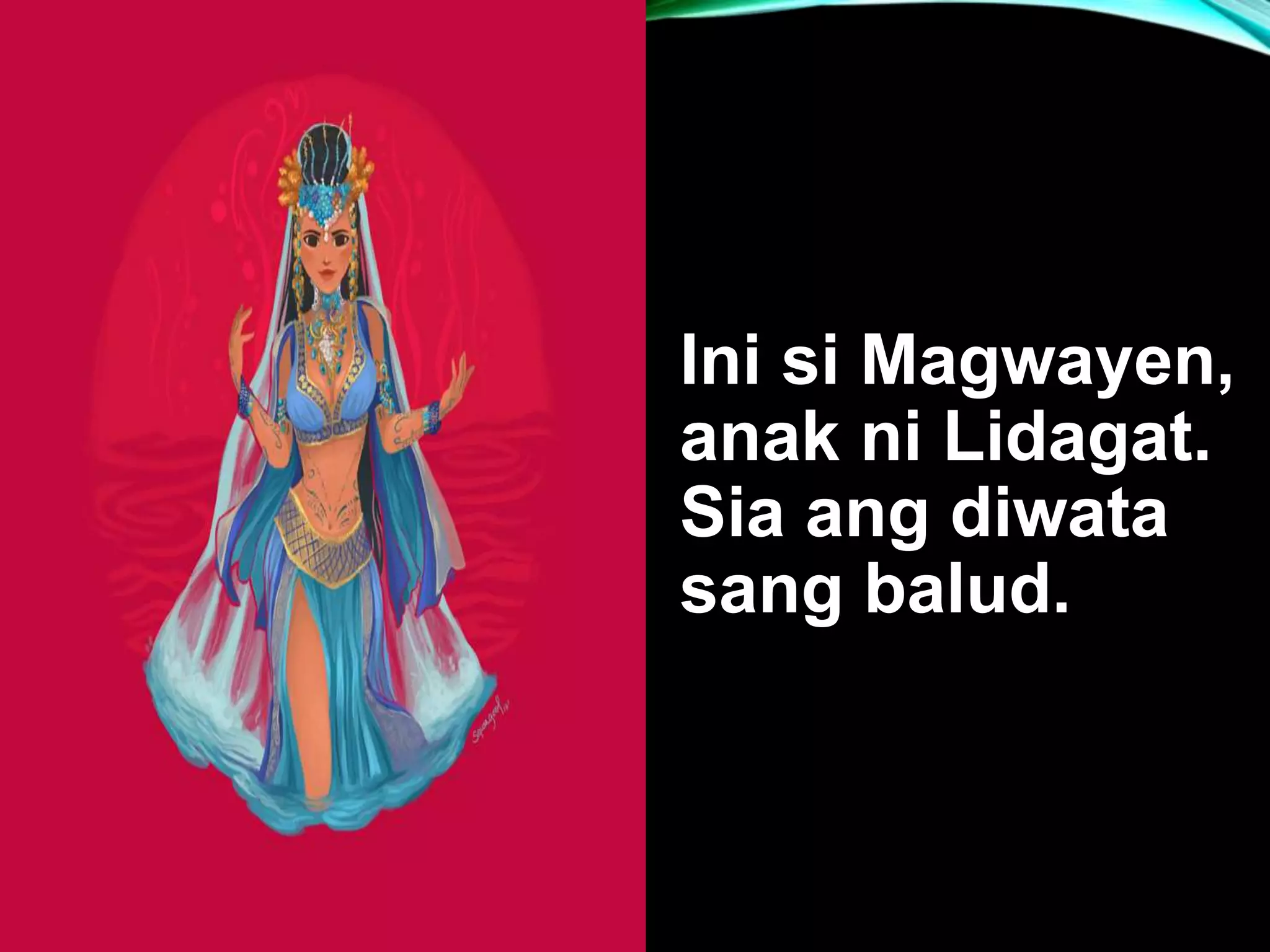 Ini si Magwayen, anak ni Lidagat. Sia ang diwata sang balud. 