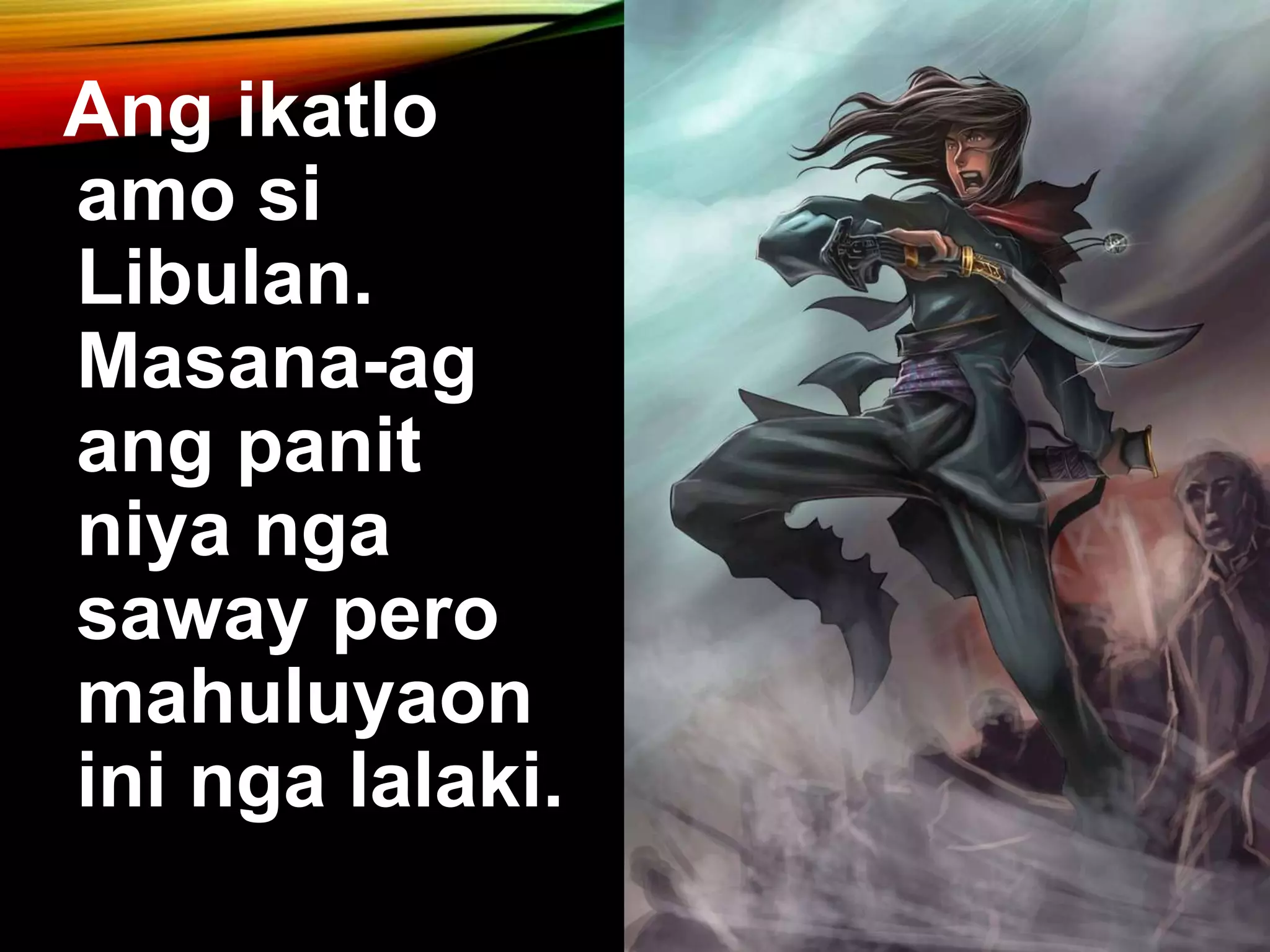 Ang ikatlo amo si Libulan. Masana-ag ang panit niya nga saway pero mahuluyaon ini nga lalaki. 