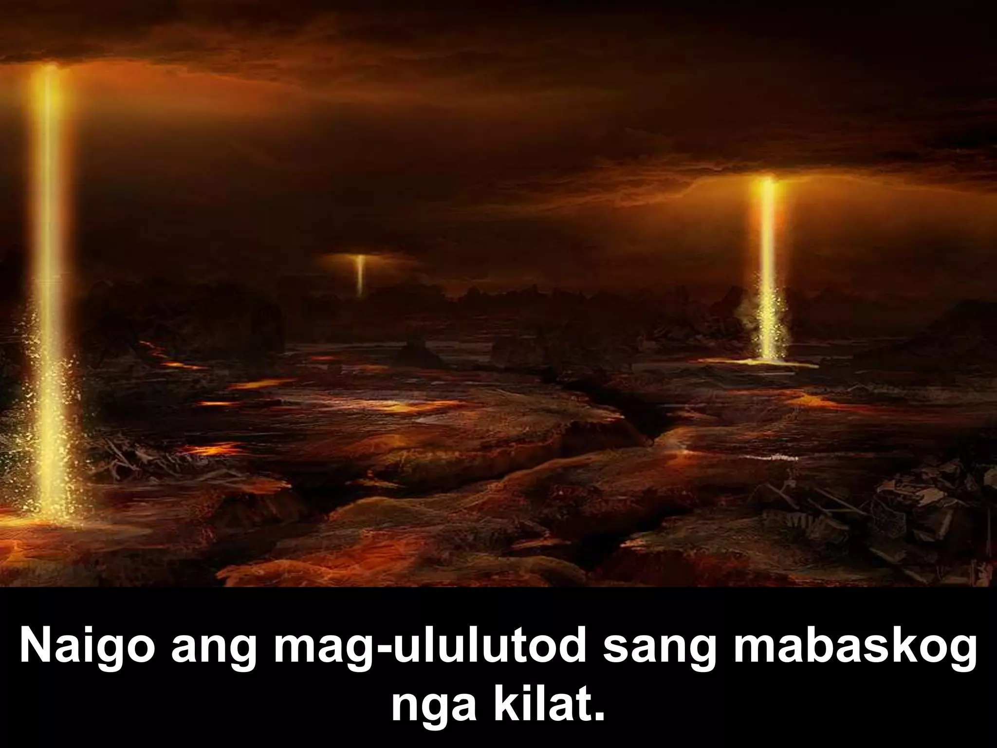 Naigo ang mag-ululutod sang mabaskog nga kilat. 