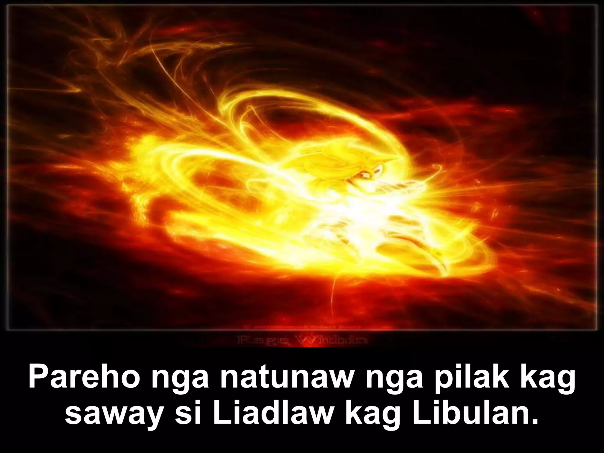 Pareho nga natunaw nga pilak kag saway si Liadlaw kag Libulan. 