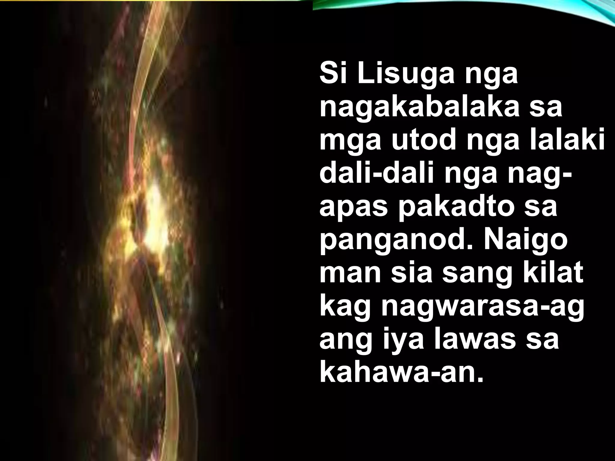 Si Lisuga nga nagakabalaka sa mga utod nga lalaki dali-dali nga nag- apas pakadto sa panganod. Naigo man sia sang kilat kag nagwarasa-ag ang iya lawas sa kahawa-an. 