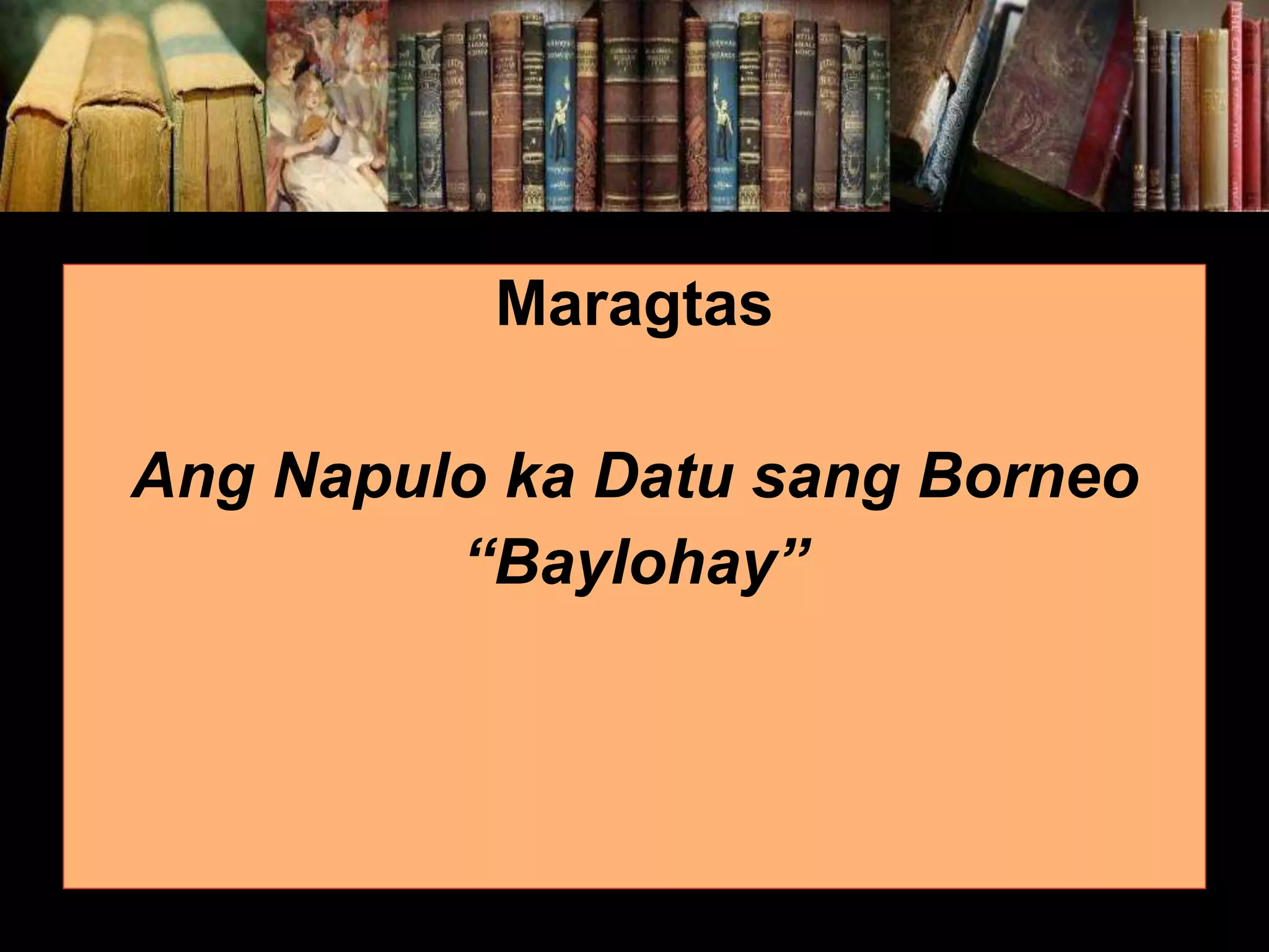 Maragtas Ang Napulo ka Datu sang Borneo “Baylohay” 