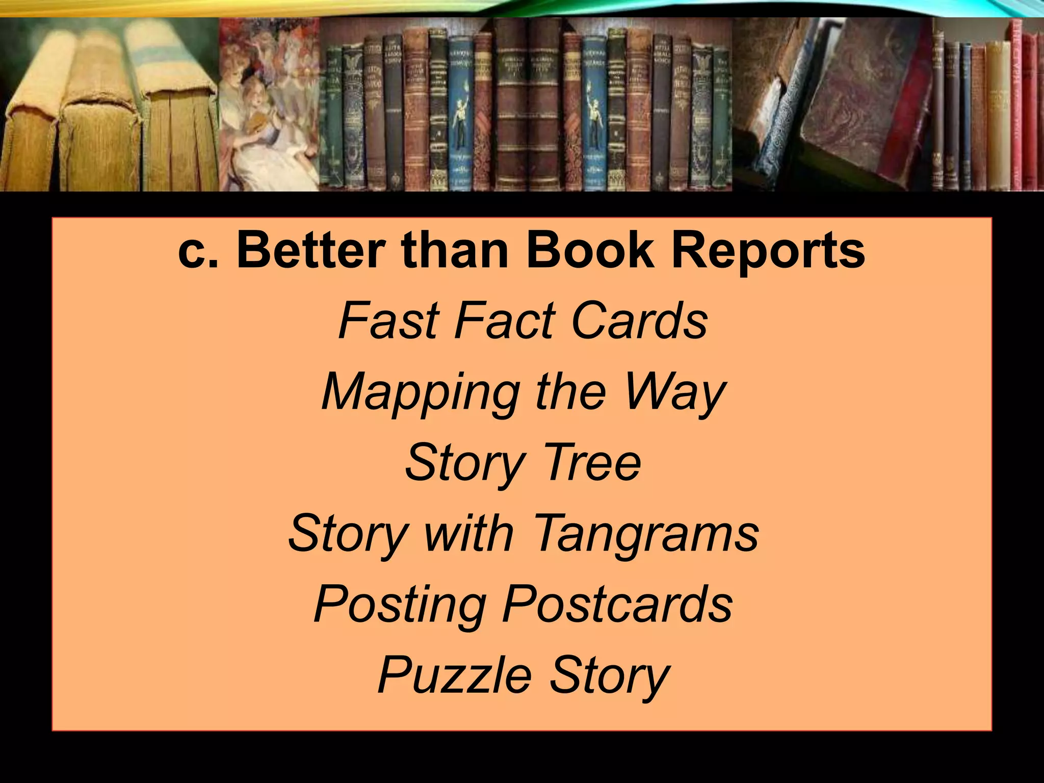 c. Better than Book Reports Fast Fact Cards Mapping the Way Story Tree Story with Tangrams Posting Postcards Puzzle Story 
