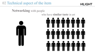 02 Technical aspect of the item
Networking with people
who have similar taste in art
 