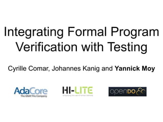 Integrating Formal Program
  Verification with Testing
Cyrille Comar, Johannes Kanig and Yannick Moy
 