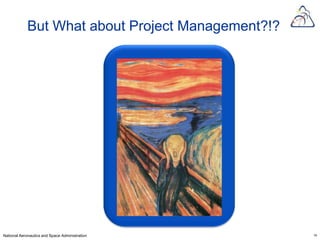 But What about Project Management?!?




National Aeronautics and Space Administration      14
 