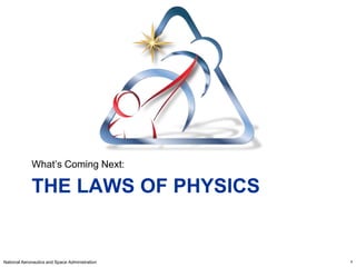 What’s Coming Next:

             THE LAWS OF PHYSICS


National Aeronautics and Space Administration   4
 