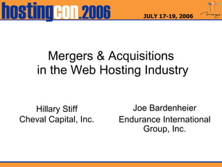 Mergers & Acquisitions  in the Web Hosting Industry Joe Bardenheier Endurance International Group, Inc. Hillary Stiff Cheval Capital, Inc. 