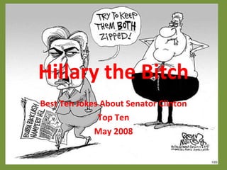 Hillary the Bitch Best Ten Jokes About Senator Clinton Top Ten May 2008 