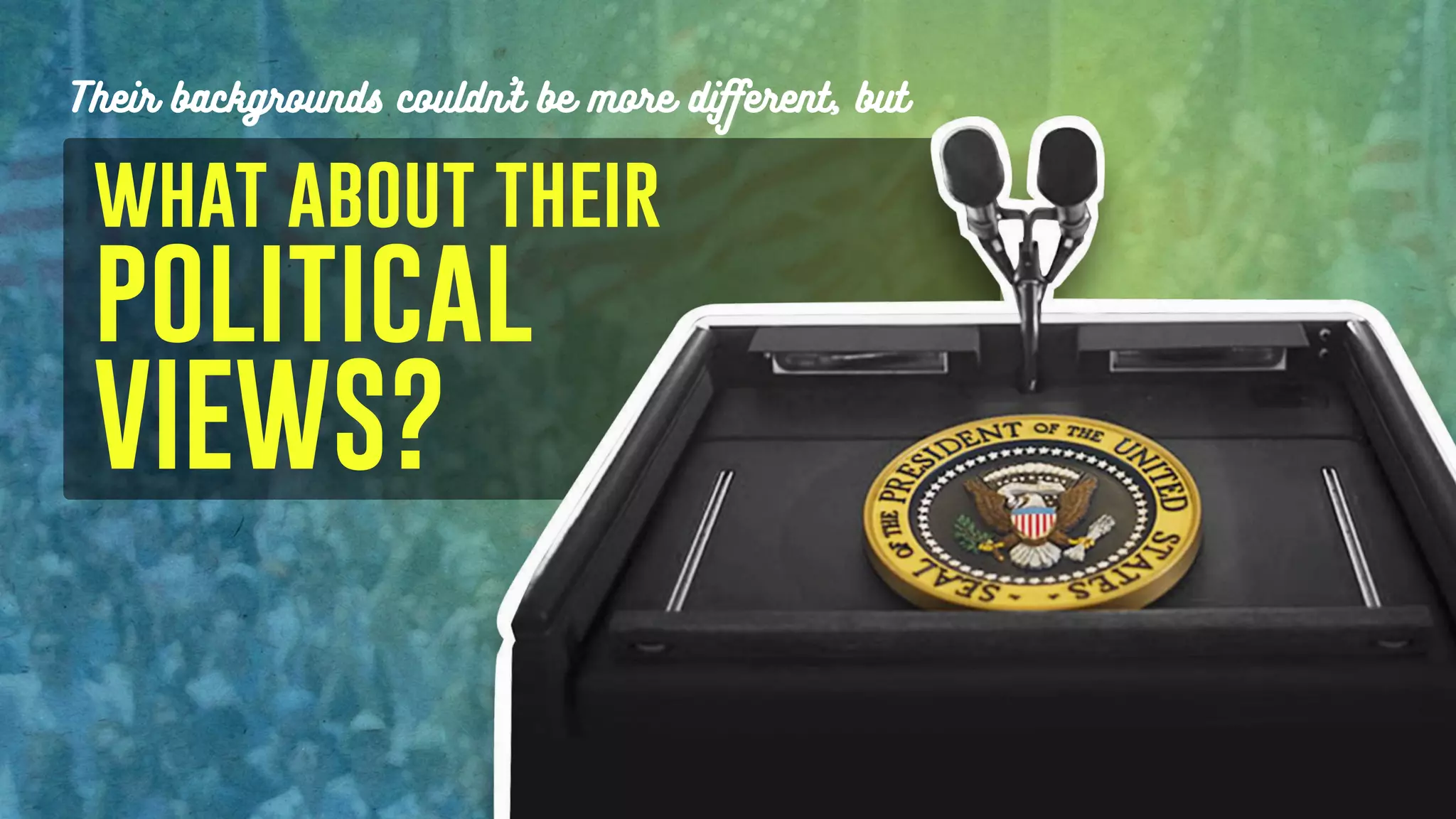 what about their
Their backgrounds couldn’t be more diﬀerent, but
political
VIEWS?
 