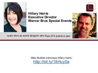 Learn from an event designer who does 274 events a year
Mike McAllen interviews Hillary Harris
http://bit.ly/18Huy0a
Hillary Harris
Executive Director
Warner Bros Special Events
 
