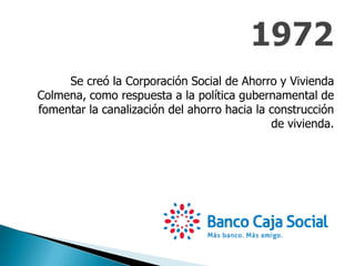 Se creó la Corporación Social de Ahorro y Vivienda
Colmena, como respuesta a la política gubernamental de
fomentar la canalización del ahorro hacia la construcción
de vivienda.
 