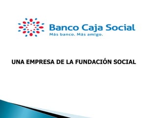 UNA EMPRESA DE LA FUNDACIÓN SOCIAL
 