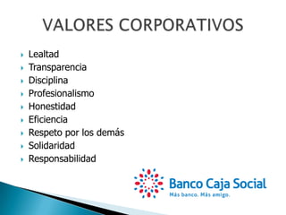  Lealtad
 Transparencia
 Disciplina
 Profesionalismo
 Honestidad
 Eficiencia
 Respeto por los demás
 Solidaridad
 Responsabilidad
 
