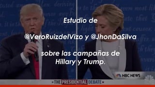 Estudio de
@VeroRuizdelVizo y @JhonDaSilva
sobre las campañas de
Hillary y Trump.
 