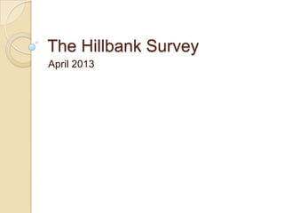 The Hillbank Survey
April 2013
 