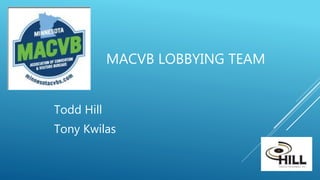 MACVB LOBBYING TEAM
Todd Hill
Tony Kwilas
 