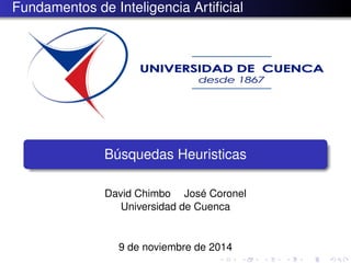 Fundamentos de Inteligencia Artiﬁcial
Búsquedas Heuristicas
David Chimbo José Coronel
Universidad de Cuenca
9 de noviembre de 2014
 