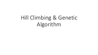 Hill Climbing & Genetic
Algorithm
 