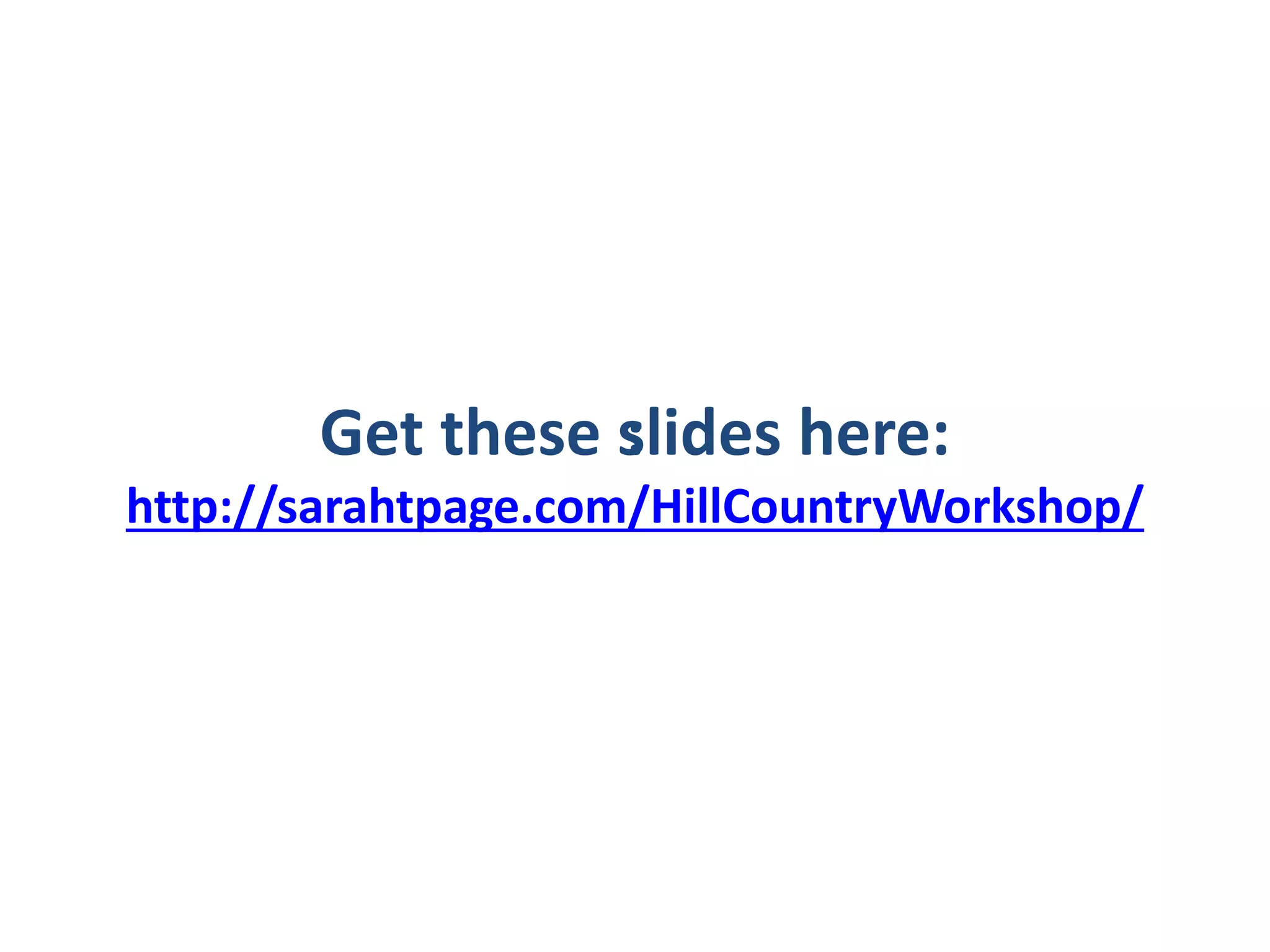 Get these slides here::
http://sarahtpage.com/HillCountryWorkshop/
 