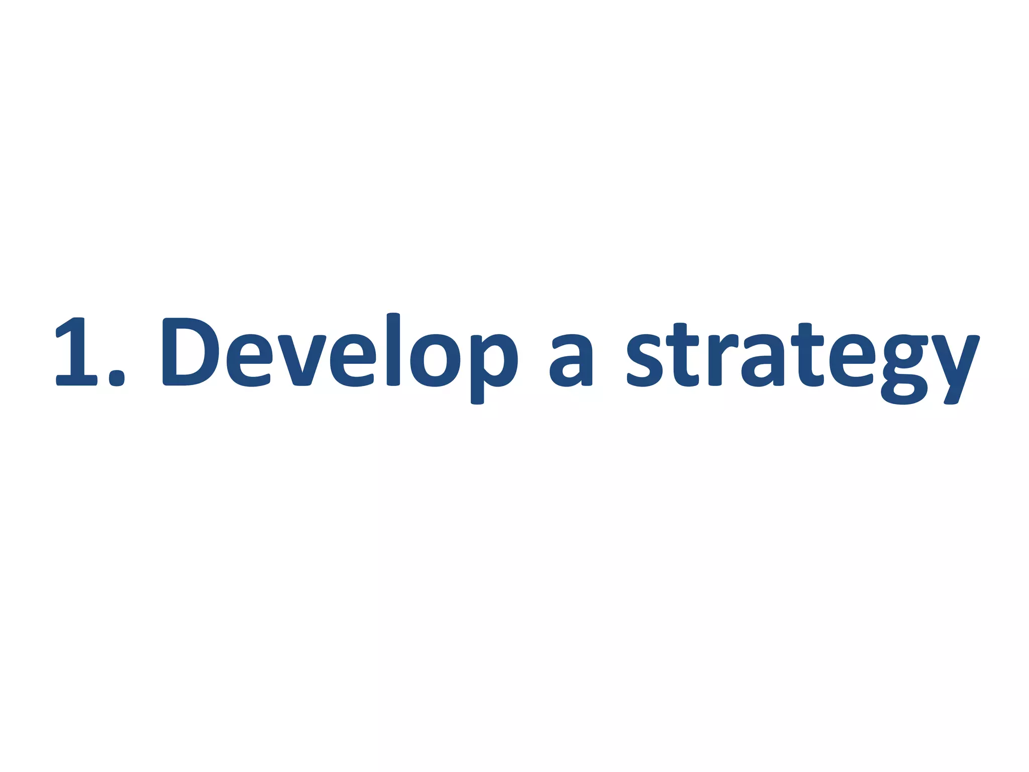 1. Develop a strategy
 